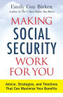 Making Social Security Work for You: Advice, Strategies, and Timelines That Can Maximize Your Benefits