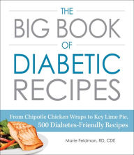 Title: The Big Book of Diabetic Recipes: From Chipotle Chicken Wraps to Key Lime Pie, 500 Diabetes-Friendly Recipes, Author: Marie Feldman