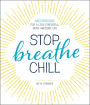 Stop. Breathe. Chill.: Meditations for a Less Stressful, More Awesome Life