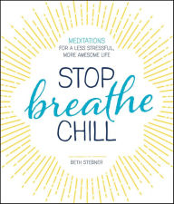 Title: Stop. Breathe. Chill.: Meditations for a Less Stressful, More Awesome Life, Author: Beth Stebner