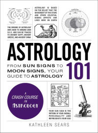 Title: Astrology 101: From Sun Signs to Moon Signs, Your Guide to Astrology, Author: Kathleen Sears