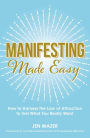 Manifesting Made Easy: How to Harness the Law of Attraction to Get What You Really Want