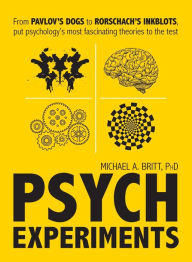 Title: Psych Experiments: From Pavlov's dogs to Rorschach's inkblots, put psychology's most fascinating studies to the test, Author: Michael A Britt