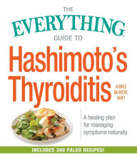 Title: The Everything Guide to Hashimoto's Thyroiditis: A Healing Plan for Managing Symptoms Naturally, Author: Aimee McNew