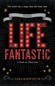 Title: The Life Fantastic: A Novel in Three Acts, Author: Liza Ketchum