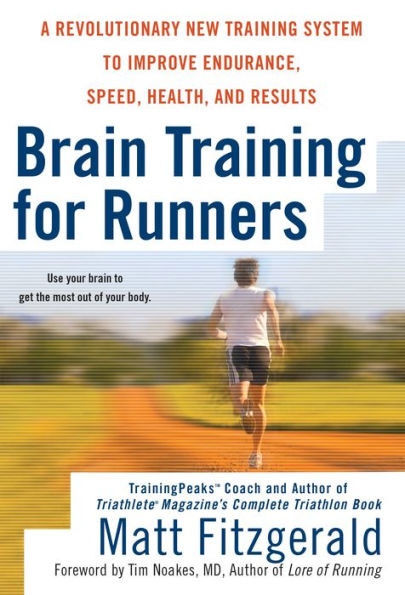 Brain Training For Runners: A Revolutionary New Training System to Improve Endurance, Speed, Health, and Results