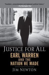 Title: Justice for All: Earl Warren and the Nation He Made, Author: Jim Newton