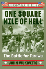 Title: One Square Mile of Hell: The Battle for Tarawa, Author: John Wukovits