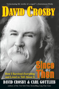 Title: Since Then: How I Survived Everything and Lived to Tell About It, Author: David Crosby