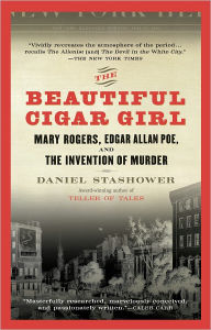 Title: The Beautiful Cigar Girl: Mary Rogers, Edgar Allan Poe, and the Invention of Murder, Author: Daniel Stashower