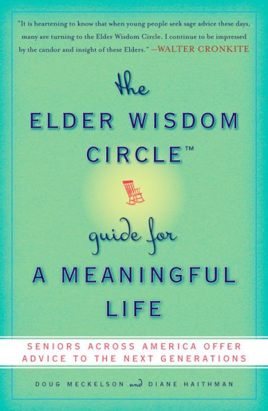 The Elder Wisdom Circle Guide for a Meaningful Life: Seniors Across America Offer Advice to the Next Generations