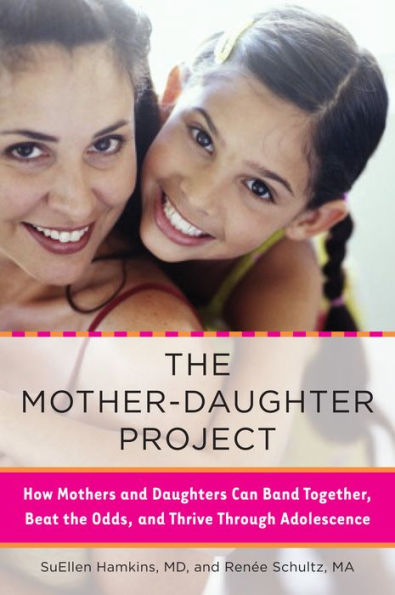 The Mother-Daughter Project: How Mothers and Daughters Can Band Together, Beat the Odds,and Thrive Through Ad olescence