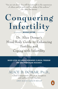 Title: Conquering Infertility: Dr. Alice Domar's Mind/Body Guide to Enhancing Fertility and Coping with Infertility, Author: Alice D. Domar