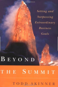 Title: Beyond the Summit: Setting and Surpassing Extraordinary Business Goals, Author: Todd Skinner