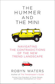 Title: The Hummer and the Mini: Navigating the Contradictions of the New Trend Landscape, Author: Robyn Waters