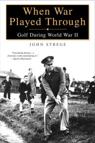 Title: When War Played Through: Golf During Wolrd War II, Author: John Strege