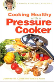 Title: Cooking Healthy with a Pressure Cooker: A Healthy Exchanges Cookbook, Author: JoAnna M. Lund