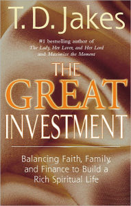 Title: The Great Investment: Balancing. Faith, Family and Finance to Build a Rich Spiritual Life, Author: T. D. Jakes