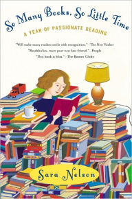 Title: So Many Books, So Little Time: A Year of Passionate Reading, Author: Sara Nelson