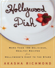 Title: Hollywood Dish: More Than 150 Delicious, Healthy Recipes from Hollywood's Chef to the Stars: A Cookbook, Author: Akasha Richmond