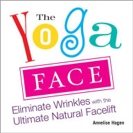 Title: The Yoga Face: Eliminate Wrinkles with the Ultimate Natural Facelift, Author: Annelise Hagen