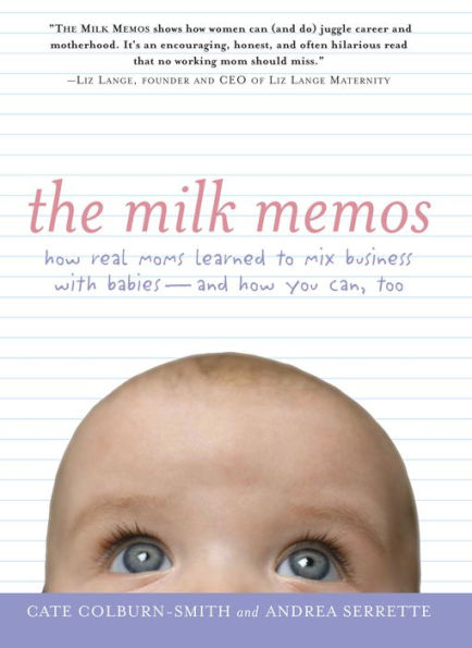 The Milk Memos: How Real Moms Learned to Mix Business with Babies-and How You Can, Too