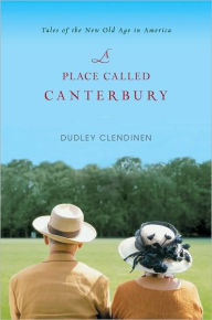 Title: A Place Called Canterbury: Tales of the New Old Age in America, Author: Dudley Clendinen