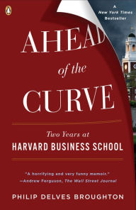 Title: Ahead of the Curve: Two Years at Harvard Business School, Author: Philip Delves Broughton