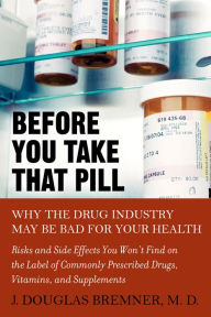 Title: Before You Take that Pill: Why the Drug Industry May Be Bad for Your Health, Author: J. Douglas Bremner