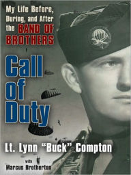 Title: Call of Duty: My Life Before, During and After the Band of Brothers, Author: Lynn ''Buck'' Compton