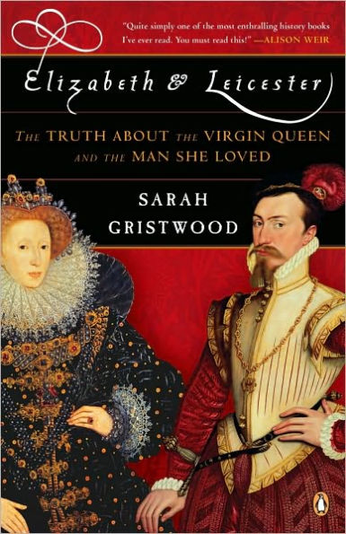 Elizabeth and Leicester: The Truth about the Virgin Queen and the Man She Loved