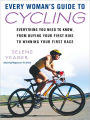 Every Woman's Guide to Cycling: Everything You Need to Know, From Buying Your First Bike toWinning Your First Ra ce