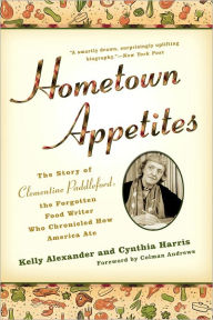 Title: Hometown Appetites: The Story of Clementine Paddleford, the Forgotten Food Writer Who Chronicled How America Ate, Author: Kelly Alexander