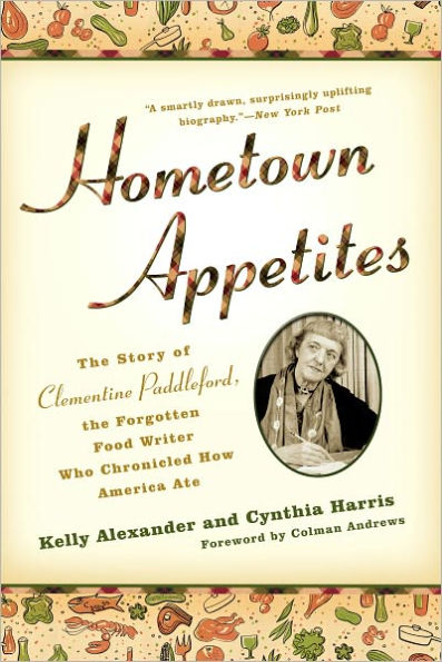 Hometown Appetites: The Story of Clementine Paddleford, the Forgotten Food Writer Who Chronicled How America Ate