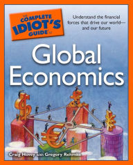 Title: The Complete Idiot's Guide to Global Economics: Understand the Financial Forces That Drive Our World-and Our Future, Author: Craig Hovey