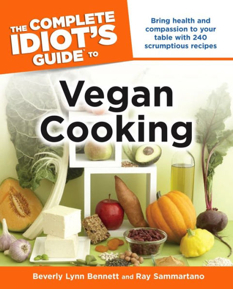 The Complete Idiot's Guide to Vegan Cooking: Bring Health and Compassion to Your Table with 240 Plant-Based Recipes