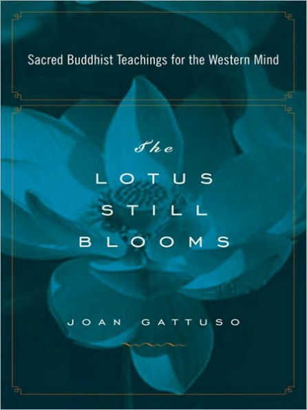 The Lotus Still Blooms: Sacred Buddhist Teachings for the Western Mind