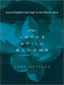 The Lotus Still Blooms: Sacred Buddhist Teachings for the Western Mind