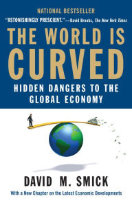 Title: The World Is Curved: Hidden Dangers to the Global Economy, Author: David M. Smick