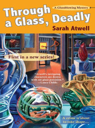 Title: Through a Glass, Deadly (Glassblowing Mystery Series #1), Author: Sarah Atwell