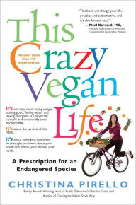 Title: This Crazy Vegan Life: A Prescription for an Endangered Species, Author: Christina Pirello