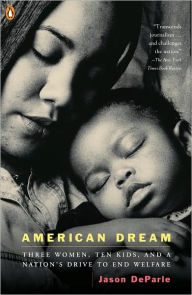 Title: American Dream: Three Women, Ten Kids, and a Nation's Drive to End Welfare, Author: Jason  DeParle