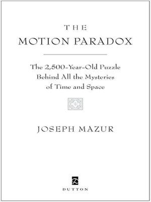 The Motion Paradox: The 2,500-Year Old Puzzle Behind All the Mysteries of Time and Space