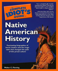 Title: The Complete Idiot's Guide to Native American History: Fascinating Biographies of Heroic Leaders and the Tragic Tales That Changed the, Author: Walter Fleming