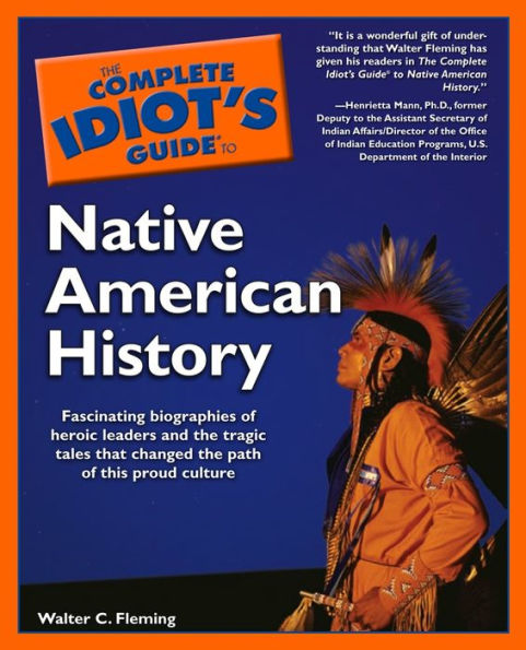 The Complete Idiot's Guide to Native American History: Fascinating Biographies of Heroic Leaders and the Tragic Tales That Changed the