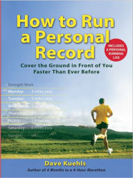 Title: How to Run a Personal Record: Cover the Ground in Front of You Faster Than Ever Before, Author: Dave Kuehls
