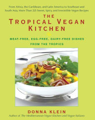 Title: The Tropical Vegan Kitchen: Meat-Free, Egg-Free, Dairy-Free Dishes from the Tropics: A Cookbook, Author: Donna Klein