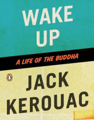 Title: Wake Up: A Life of the Buddha, Author: Jack Kerouac