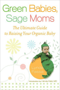 Title: Green Babies, Sage Moms: The Ultimate Guide to Raising Your Organic Baby, Author: Lynda Fassa