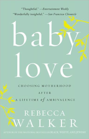 Baby Love: Choosing Motherhood After a Lifetime of Ambivalence